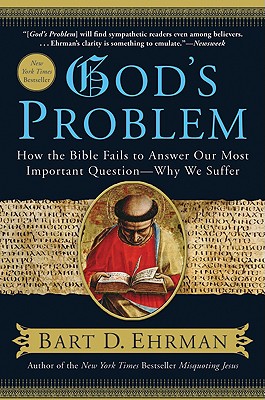 God's Problem How the Bible Fails to Answer Our Most Important Question--Why We Suffer