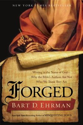Forged Writing in the Name of God--Why the Bibles Authors Are Not Who We Think They Are