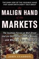 Malign Hand of the Markets: The Insidious Forces on Wall Street that are Destroying Financial 