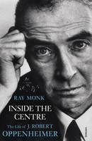 Inside The Centre The Life of J. Robert Oppenheimer
