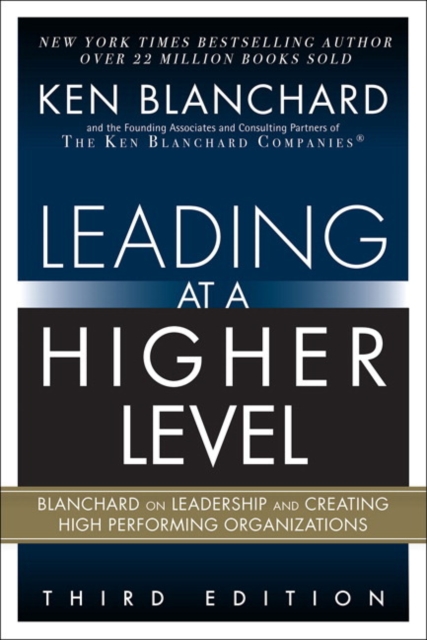 Leading at a Higher Level Blanchard on Leadership and Creating High Performing Organizations