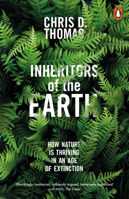 Inheritors of the Earth How Nature Is Thriving in an Age of Extinction
