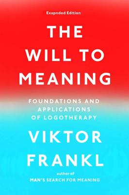 Will to Meaning Foundations and Applications of Logotherapy