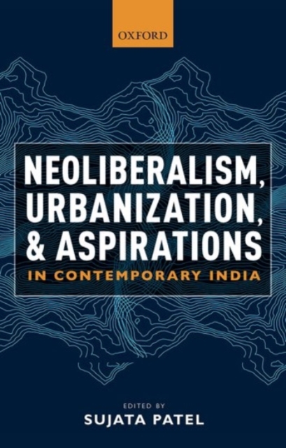 Neoliberalism, Urbanization and Aspirations in Contemporary India 
