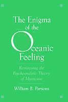 Enigma of the Oceanic Feeling Revisioning the Psychoanalytic Theory of Mysticism