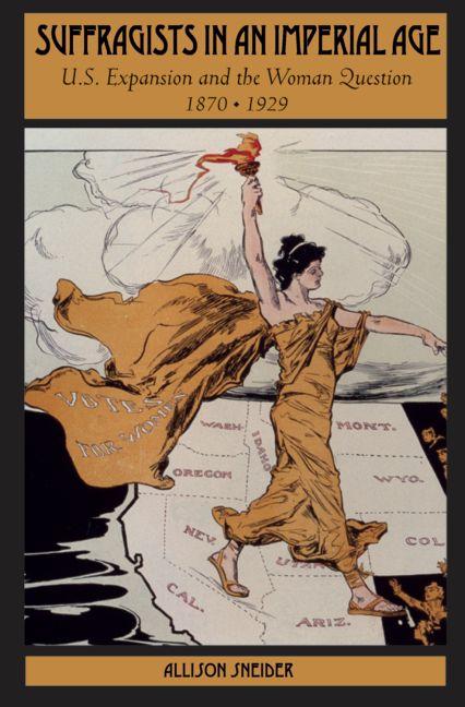 Suffragists in an Imperial Age U.S. Expansion and the Woman Question, 1870-1929