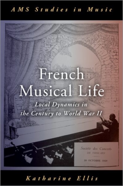 French Musical Life Local Dynamics in the Century to World War II