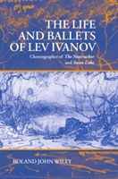 Life and Ballets of Lev Ivanov Choreographer of The Nutcracker and Swan Lake