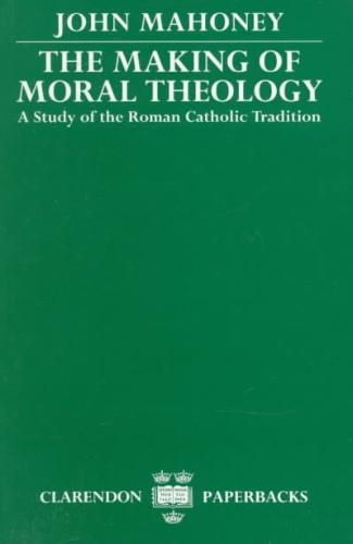 Making of Moral Theology A Study of the Roman Catholic Tradition (The Martin D'Arcy Memorial Lectures 1981-2)