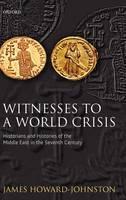 Witnesses to a World Crisis Historians and Histories of the Middle East in the Seventh Century