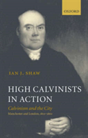 High Calvinists in Action Calvinism and the City - Manchester and London, c. 1810-1860