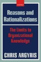 Reasons and Rationalizations The Limits to Organizational Knowledge