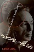 Balanchine and the Lost Muse Revolution and the Making of a Choreographer