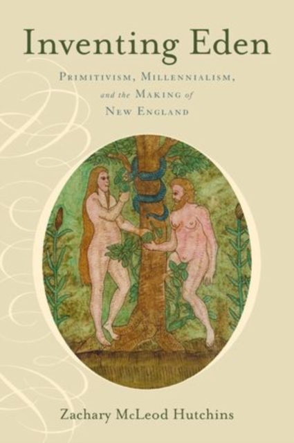 Inventing Eden Primitivism, Millennialism, and the Making of New England