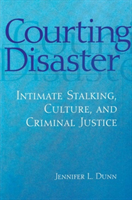 Courting Disaster Intimate Stalking, Culture and Criminal Justice
