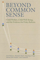 Beyond Common Sense Child Welfare, Child Well-Being, and the Evidence for Policy Reform