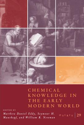 Osiris, Volume 29 Chemical Knowledge in the Early Modern World