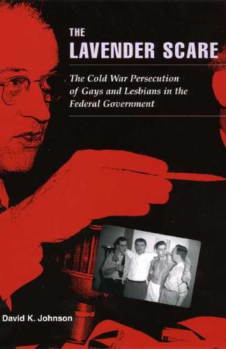 Lavender Scare The Cold War Persecution of Gays and Lesbians in the Federal Government
