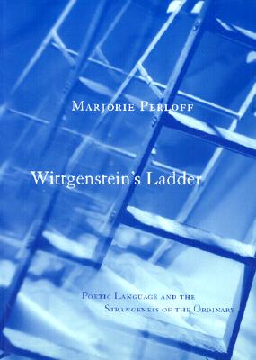Wittgenstein's Ladder Poetic Language and the Strangeness of the Ordinary