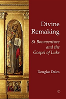 Divine Remaking St Bonaventure and the Gospel of Luke