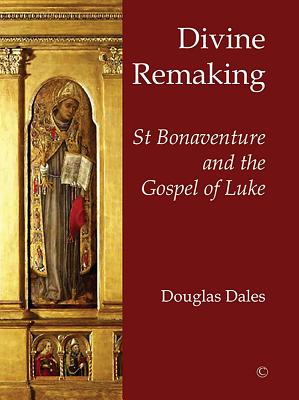 Divine Remaking St Bonaventure and the Gospel of Luke