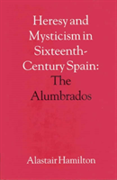 Heresy and Mysticism in Sixteenth-Century Spain The Alumbrados
