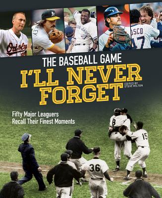 Baseball Game I'll Never Forget Fifty Major Leaguers Recall Th