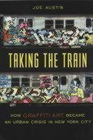 Taking the Train How Graffiti Art Became an Urban Crisis in New York City