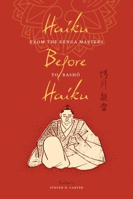 Haiku Before Haiku From the Renga Masters to Basho
