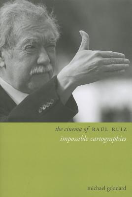Cinema of Raul Ruiz Impossible Cartographies
