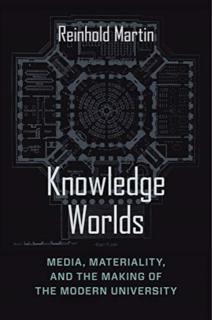 Knowledge Worlds Media, Materiality, and the Making of the Modern University