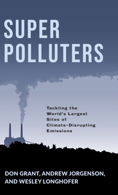 Super Polluters Tackling the Worldâs Largest Sites of Climate-Disrupting Emissions