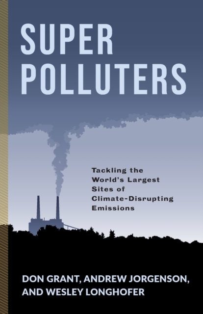 Super Polluters Tackling the Worldâs Largest Sites of Climate-Disrupting Emissions