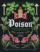 Poison The History of Potions, Powders and Murderous Practitioners