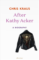 After Kathy Acker A Biography