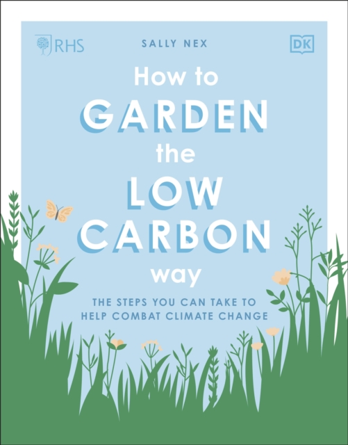 RHS How to Garden the Low-carbon Way The Steps You Can Take to Help Combat Climate Change