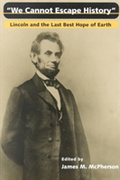 We Cannot Escape History Lincoln and the Last Best Hope of Earth
