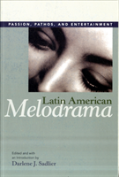 Latin American Melodrama Passion, Pathos, and Entertainment