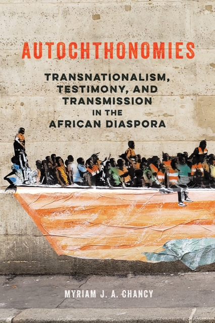 Autochthonomies Transnationalism, Testimony, and Transmission in the African Diaspora