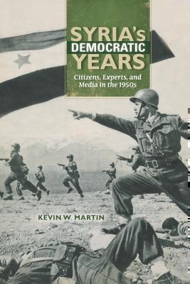 Syria's Democratic Years Citizens, Experts, and Media in the 1950s