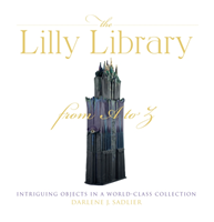 Lilly Library from A to Z Intriguing Objects in a World-Class Collection