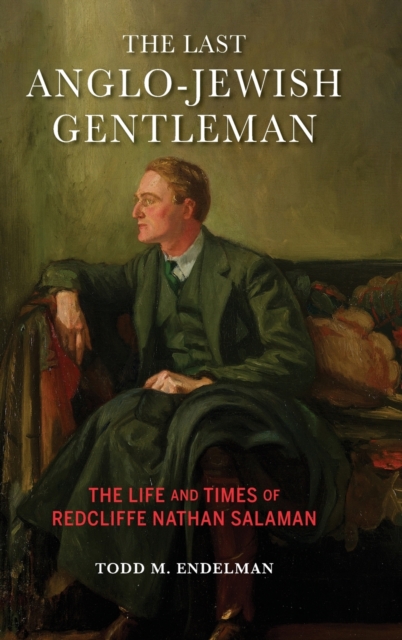 Last Anglo-Jewish Gentleman The Life and Times of Redcliffe Nathan Salaman