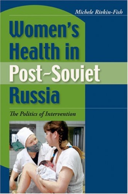 Women's Health in Post-Soviet Russia The Politics of Intervention