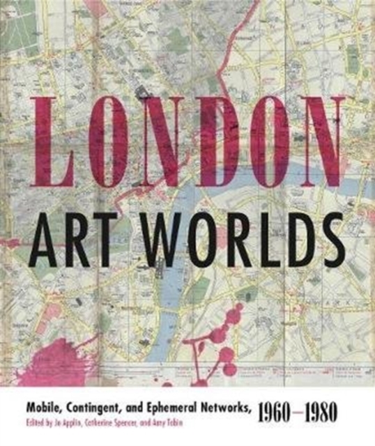 London Art Worlds Mobile, Contingent, and Ephemeral Networks, 1960â1980