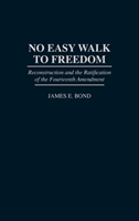 No Easy Walk to Freedom Reconstruction and the Ratification of the Fourteenth Amendment