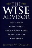 Wise Advisor What Every Professional Should Know About Consulting and Counseling