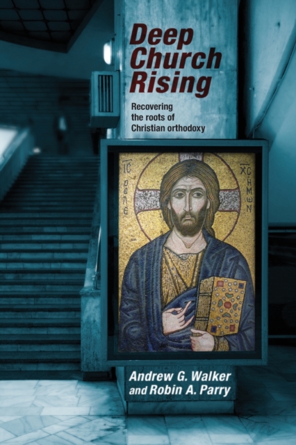 Deep Church Rising Recovering The Roots Of Christian Orthodoxy