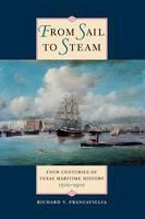 From Sail to Steam Four Centuries of Texas Maritime History, 1500-1900