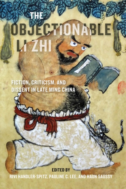 Objectionable Li Zhi Fiction, Criticism, and Dissent in Late Ming China