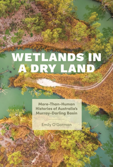 Wetlands in a Dry Land More-Than-Human Histories of Australia's Murray-Darling Basin